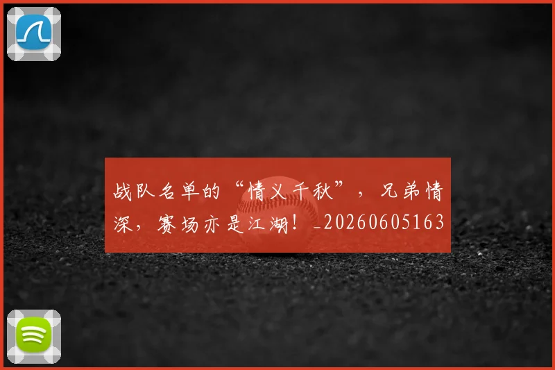 战队名单的“情义千秋”，兄弟情深，赛场亦是江湖！_20260605163135
