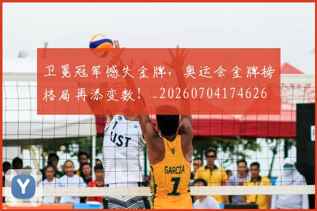 卫冕冠军憾失金牌,奥运会金牌榜格局再添变数!_20260704174626