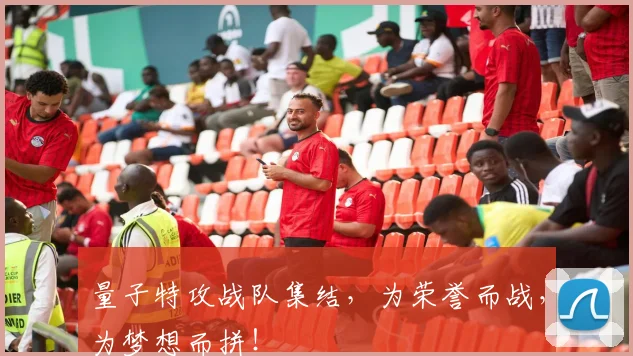 量子特攻战队集结,为荣誉而战,为梦想而拼!