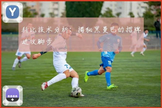 科比技术分析：揭秘黑曼巴的招牌进攻脚步