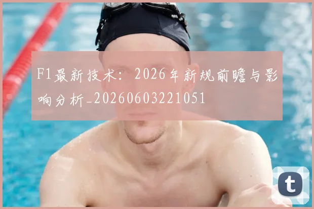 F1最新技术:2026年新规前瞻与影响分析_20260603221051