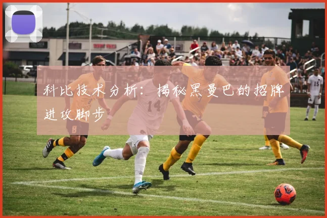 科比技术分析:揭秘黑曼巴的招牌进攻脚步