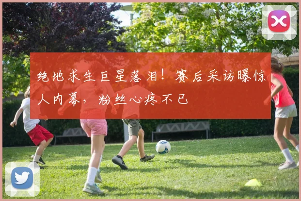 绝地求生巨星落泪！赛后采访曝惊人内幕，粉丝心疼不已
