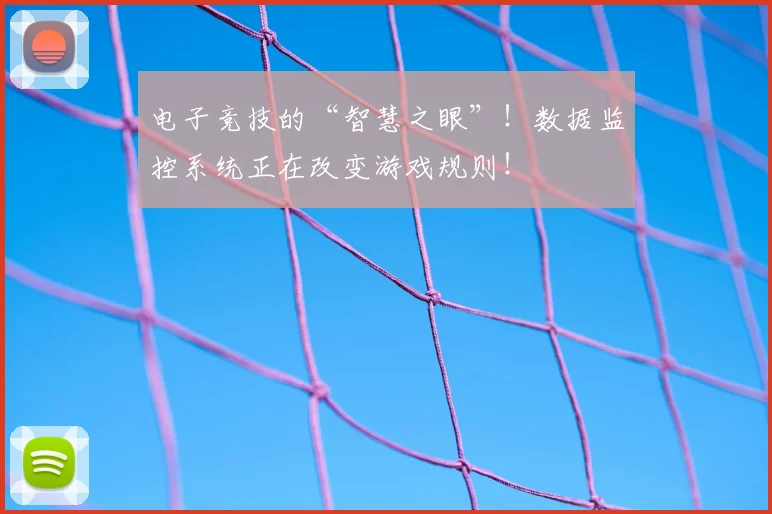 电子竞技的“智慧之眼”!数据监控系统正在改变游戏规则!